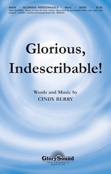 Glorious Indescribable by Berry Cindy for SATB