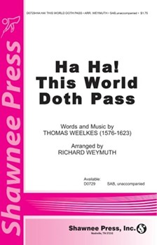 Ha Ha! This World Doth Pass by Weelkes Thomas - Richard Weymuth - for SAB