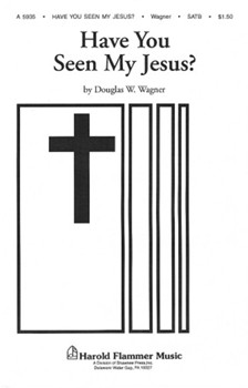 Have You Seen My Jesus by Wagner Douglas E for SATB a cappella