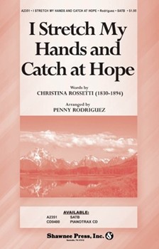 I Stretch My Hands And Catch At Hope by Rossetti Christina - Rodriguez Penny - for SATB