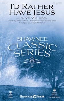 I'd Rather Have Jesus - with Give Me Jesus by Shea George Beverly - Martin Joseph M - Rhea F. Miller for SATB