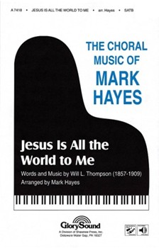 Jesus Is All The World To Me by Thompson Will L - Hayes Mark - for SATB