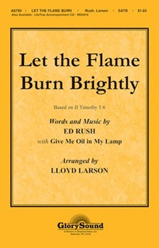 Let The Flame Burn Brightly by Rush Ed - Larson Lloyd - for SATB