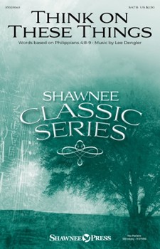 Think On These Things by Dengler Lee for SATB