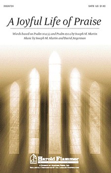 Joyful Life Of Praise by Martin and Angerman for SATB