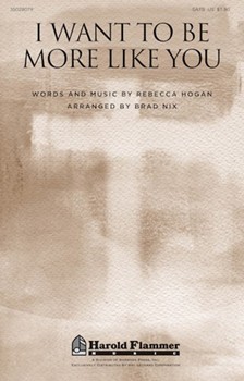 I Want To Be More Like You by Hogan Rebecca - Nix Brad - for SATB