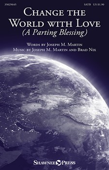 Change The World With Love (A Parting Blessing) by Martin and Nix for SATB