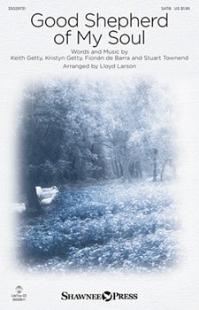 Good Shepherd Of My Soul by Getty and Townend - Larson Lloyd - Keith and Kristyn Getty for SATB