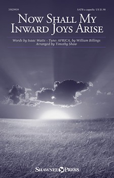 Now Shall My Inward Joys Arise by Billings William - Shaw Timothy - for SATB a cappella