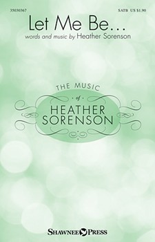Let Me Be by Sorenson Heather for SATB