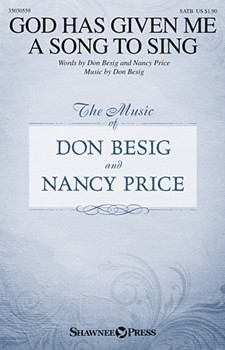 God Has Given Me A Song to Sing by Besig Don Nancy Price for SATB and Piano