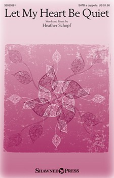Let My Heart Be Quiet by Schopf Heather for SATB and Piano