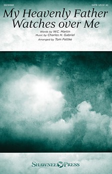 My Heavenly Father Watches Over Me by Gabriel Charles H - Fettke Tom - W.C. Martin for SATB and Piano