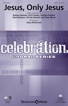 Jesus Only Jesus by Tomlin Nockels and Wood - McDonald Mary - Passion for SATB and Piano
