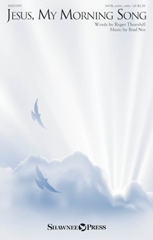 Jesus My Morning Song by Nix Brad Roger Thornhill for SATB and Piano
