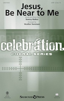 Jesus Be Near to Me by Walker Tommy - Sorenson Heather - Tommy Walker for SATB and Piano