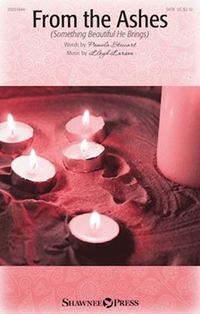 From the Ashes - Something Beautiful He Brings by Larson Lloyd Pamela Stewart for SATB and Piano
