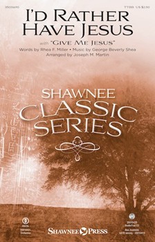 I'd Rather Have Jesus - with Give Me Jesus by Shea George Beverly - Martin Joseph M - Rhea F. Miller for TTBB and Piano