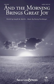 And the Morning Brings Great Joy by Nordmeyer Stacey Joseph M Martin for SATB and Piano