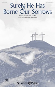 Surely He Has Borne Our Sorrows by Sorenson Heather Isaiah 53:4-6 for SATB and Piano