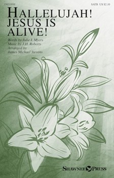 Hallelujah Jesus Is Alive by Roberts J H - Stevens James M - Julie I Myers for SATB and Piano
