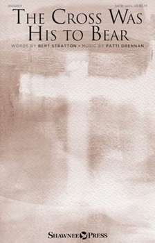Cross Was His to Bear by Drennan Patti Bert Stratton for SATB and Piano