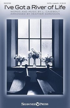 I've Got a River of Life by Casebolt L - Sorenson Heather - for SATB a cappella
