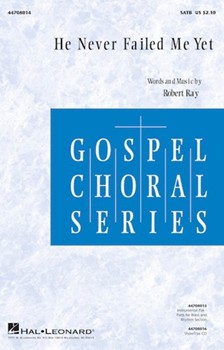 He Never Failed Me Yet by Ray Robert for SATB