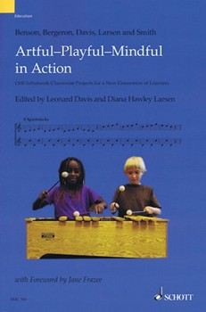 Artful-playful-mindful In Action Orff-schulwerk Classroom Projects For A New Generatio by for