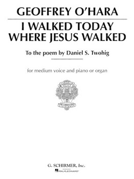 I Walked Today Where Jesus Walked by O'Hara Geoffrey Geoffrey O'Hara for Medium Voice