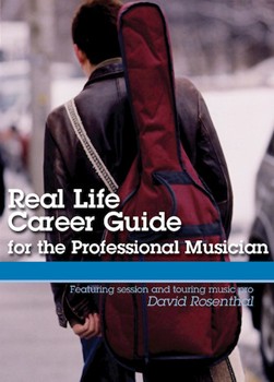 Real Life Career Guide for the Professional Musician by for