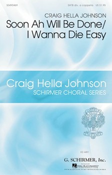 Soon Ah Will Be Done/i Wanna Die Easy by - Johnson Craig Hella - for SATB