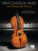 Great Classical Music for Violin and Piano - 25 Favorite Classical Pieces in Intermediate Level Arrangements