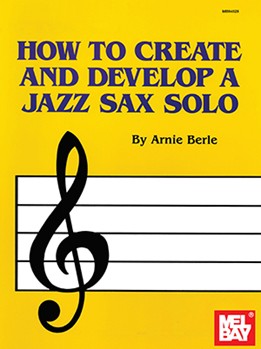 How To Create & Develop A Jazz Sax Solo by Berle Arnie for Text