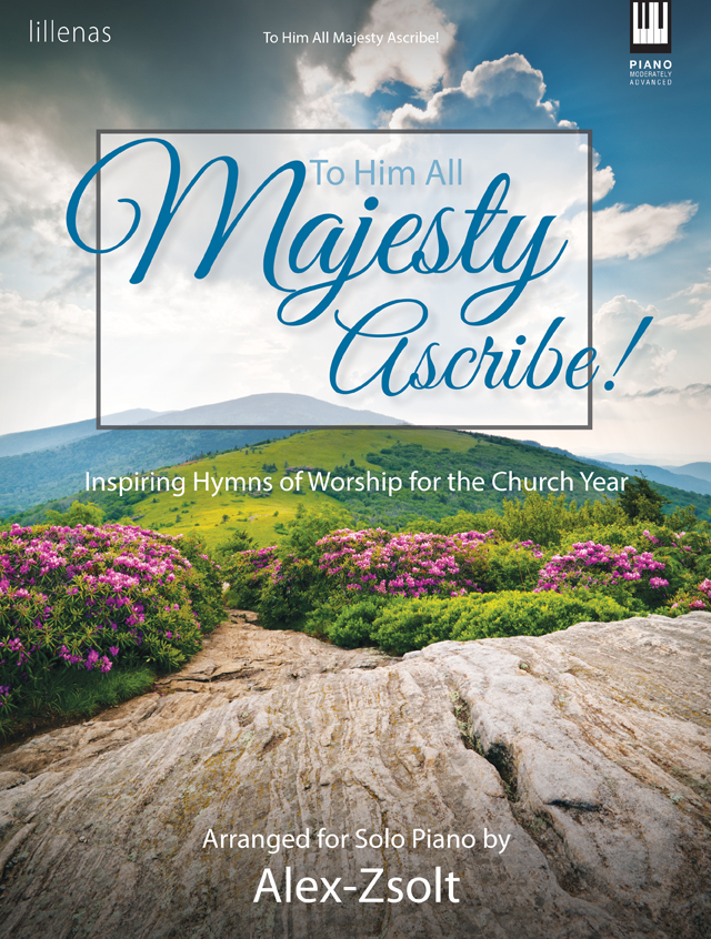 To Him All Majesty Ascribe! [moderately advanced piano] Alex-Zsolt