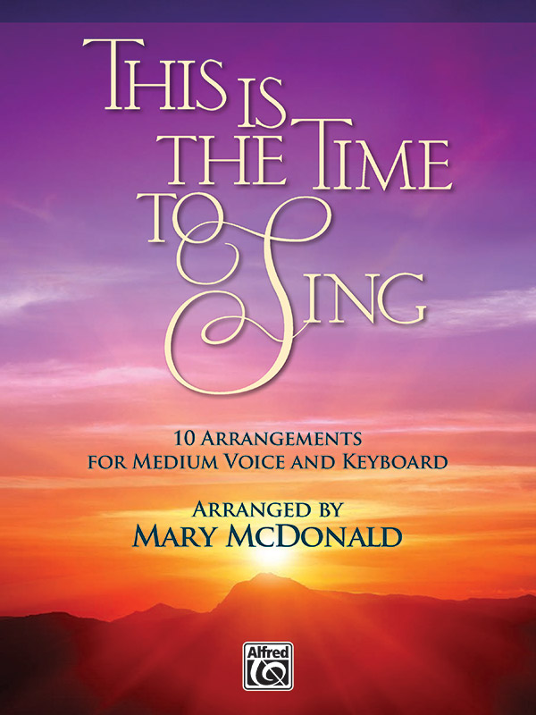 Alfred McDonald M   This Is the Time to Sing - Medium Voice