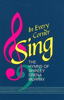 IN EVERY CORNER SING Hymn Collection by Murray Shirley Erena for Hymn Collection