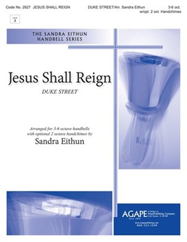 Jesus Shall Reign by JESUS SHALL REIGN - Eithun Sandra - for Handbells 3-6 Octave (DUKE STREET)