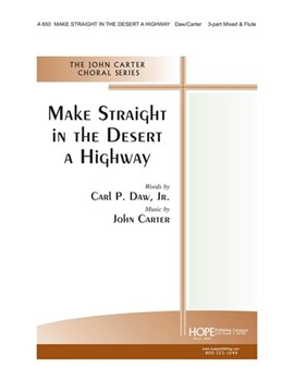 MAKE STRAIGHT IN THE DESERT A HIGHWAY 3-Part Mixed w/opt. Flute by Carter John Carl Daw Jr. for 3-Part Mixed