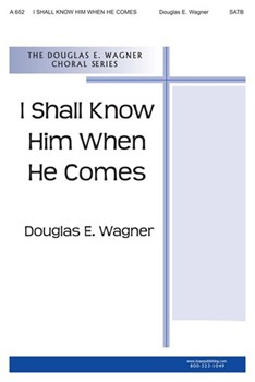 I Shall Know Him When He Comes by Wagner Douglas E for SATB