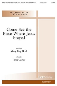 Come See The Place Where Jesus Prayed by Carter Mary Kay Beall for SATB