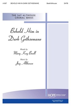 Behold Him In Dark Gethsemane by Beall/althouse Mary Kay Beall for SATB