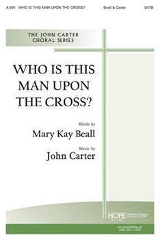 Who Is This Man Upon The Cross by Carter John Mary Beall for SATB