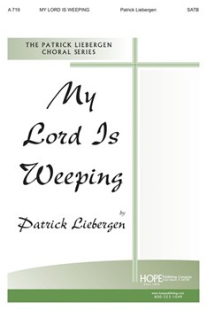 My Lord Is Weeping by Liebergen Patrick M for SATB
