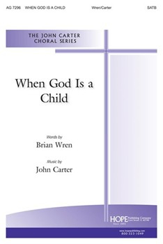 WHEN GOD IS A CHILD SATB by John CarterBrian Wre Brian Wren for SATB