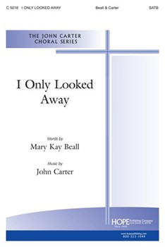 I Only Looked Away by Carter John Mary Kay Beall for SATB