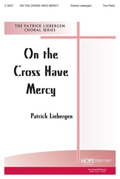 ON THE CROSS HAVE MERCY Two-Part by Liebergen Patrick M for 2-Part