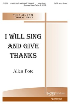 I Will Sing & Give Thanks by Pote Allen for SATB