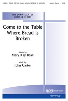 Come To The Table Where Bread Is Broken by Beall and Carter - Carter John - Mary Kay Beall for SAB and Piano