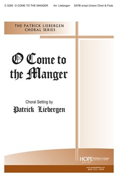 O Come To The Manger by - Liebergen Patrick M - for SATB